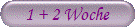 1 + 2 Woche